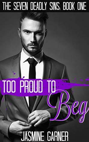 Too Proud to Beg (The Seven Deadly Sins Book 1) by Jasmine Garner