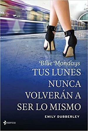 Blue Mondays: Tus Lunes nunca volverán a ser lo mismo by Emily Dubberley