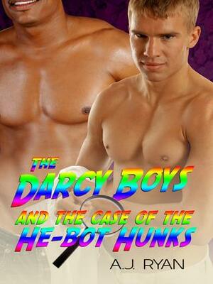 The Darcy Boys and the Case of the He-Bot Hunks by A.J. Ryan