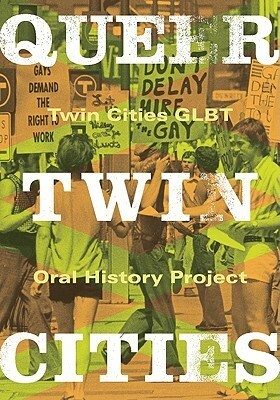 Queer Twin Cities by Michael Franklin, Twin Cities GLBT Oral History Project, Jason Ruiz, Susan Craddock, Brandon Lacy Cmapos, Charlotte Albrecht, Jennifer L. Pierce, Michael David Franklin, Pamela Butler, Larry Knopp, Jennifer Pierce, Alex T. Urquhart, Ryan Patrick Murphy