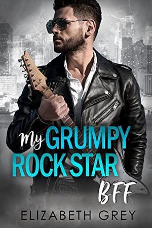 My Grumpy Rock Star BFF by Elizabeth Grey, Elizabeth Grey