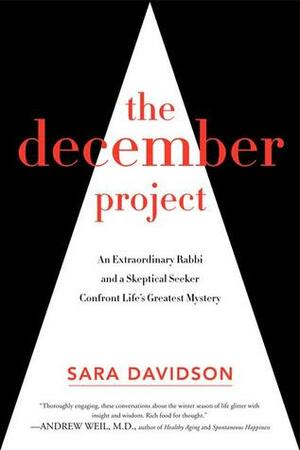The December Project: An Extraordinary Rabbi and a Skeptical Seeker Confront Life's Greatest Mystery by Sara Davidson