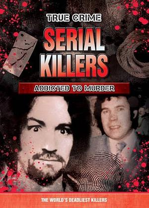 Serial Killers: Addicted to Murder by Maurice Crow