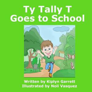 Ty Tally T Goes to School by Kiplyn Garrett