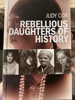 Rebellious Daughters of History by Judy Cox