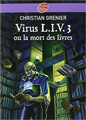 Virus L.I.V 3 ou la mort des livres by Christian Grenier