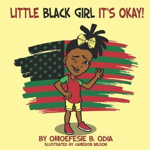 Little Black Girl Its Okay by Omoefesie B. Odia