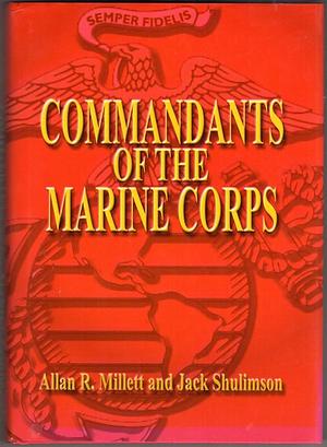Commandants of the Marine Corps by Allan Reed Millett, Jack Shulimson