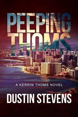 Peeping Thoms: A Kerrin Thoms Mystery by Dustin Stevens