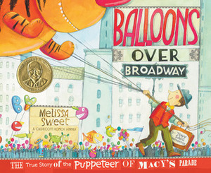 Balloons Over Broadway: The True Story of the Puppeteer of Macy's Parade by Melissa Sweet