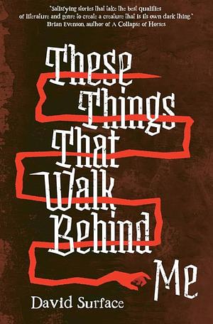 These Things That Walk Behind Me by David Surface