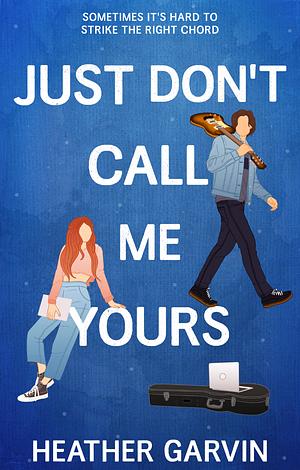 Just Don't Call Me Yours: A Spicy Enemies to Lovers College Romance by Heather Garvin