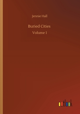 Buried Cities: Volume 1 by Jennie Hall