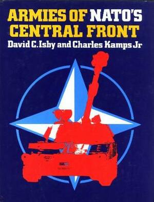 Armies Of NATO's Central Front by David Isby, Charles T. Kamps Jr.
