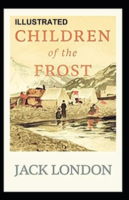 Children of the Frost Illustrated by Jack London