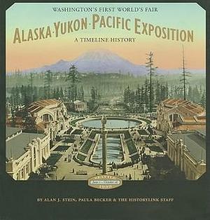 Alaska-Yukon-Pacific Exposition, Washington's First World's Fair: A Timeline History by Paula Becker, Paula Becker, Alan J. Stein