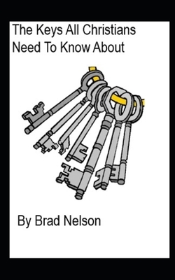 The Keys All Christians Need to Know About by Brad Nelson