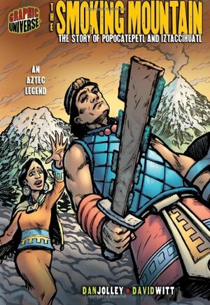 The Smoking Mountain: The Story of Popocatepetl and Iztacchihuatl: An Aztec Legend by Dan Jolley
