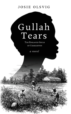 Gullah Tears: The Enslaved Souls of Charleston by Josie Olsvig