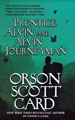 Prentice Alvin and Alvin Journeyman: The Third and Fourth Volumes of the Tales of Alvin Maker by Orson Scott Card