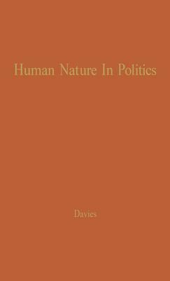 Human Nature in Politics: The Dynamics of Political Behavior by James C. Davis