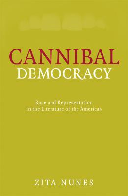Cannibal Democracy: Race and Representation in the Literature of the Americas by Zita Nunes