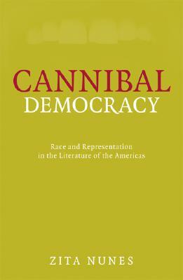 Cannibal Democracy: Race and Representation in the Literature of the Americas by Zita Nunes