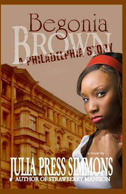 Begonia Brown: A Philadelphia Story by Julia Press Simmons