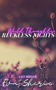 Wild Thoughts, Reckless Nights: A Sexy Novella by Eva Sherie