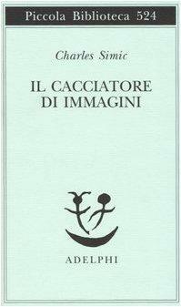 Il cacciatore di immagini: L'arte di Joseph Cornell by Charles Simic