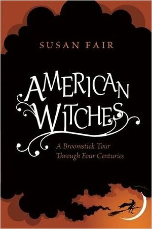 American Witches: A Broomstick Tour through Four Centuries by Susan Fair