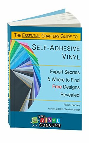 The Essential Crafters Guide to Self-Adhesive Vinyl: Expert Secrets and Where to Find Free Designs Revealed by Erin Swan, Patrick Rooney