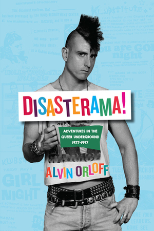 Disasterama!: Adventures in the Queer Underground 1977 to 1997 by Alvin Orloff