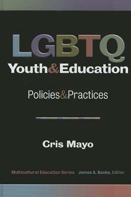 LGBTQ Youth and Education: Policies and Practices by Cris Mayo