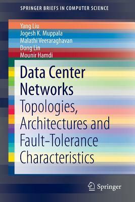 Data Center Networks: Topologies, Architectures and Fault-Tolerance Characteristics by Yang Liu, Jogesh K. Muppala, Malathi Veeraraghavan