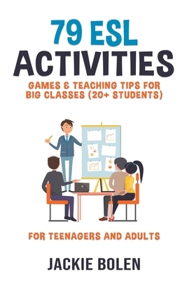 79 ESL Activities, Games & Teaching Tips for Big Classes (20+ Students): For Teenagers and Adults by Jackie Bolen