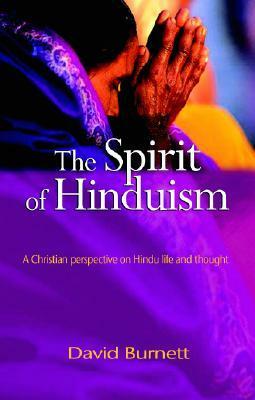 The Spirit of Hinduism: A Christian Perspective on Hindu Life and Thought by David Burnett