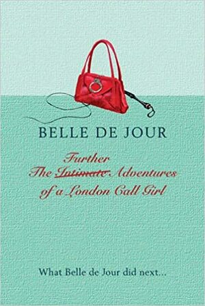 The Further Adventures of a London Call Girl by Belle de Jour