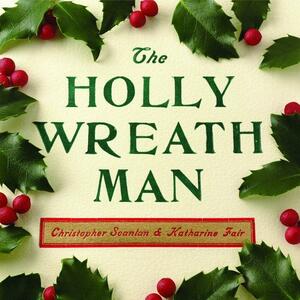 The Holly Wreath Man by Christopher Scanlan