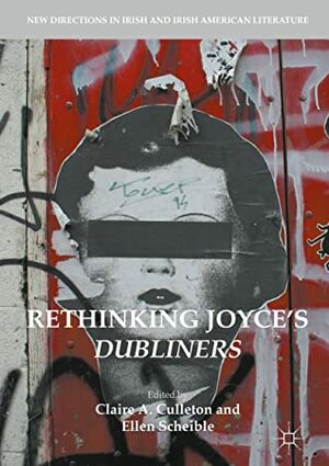 Rethinking Joyce's Dubliners (New Directions in Irish and Irish American Literature) by Claire A. Culleton, Ellen Scheible