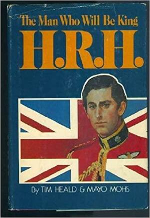 The Man Who Will Be King: H.R.H. by Tim Heald, Mayo Mohs