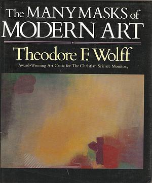 The Many Masks of Modern Art by Theodore F. Wolff