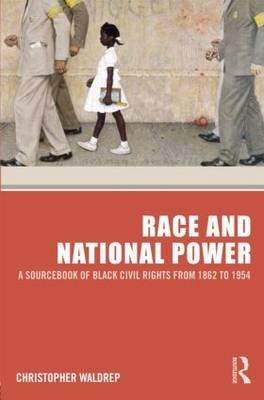 Race and National Power: A Sourcebook of Black Civil Rights from 1862 to 1954 by Christopher Waldrep