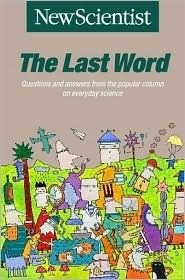 The Last Word: Questions and Answers from the Popular Column on Everyday Science by New Scientist