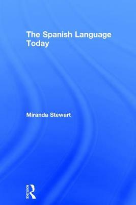 The Spanish Language Today by Miranda Stewart