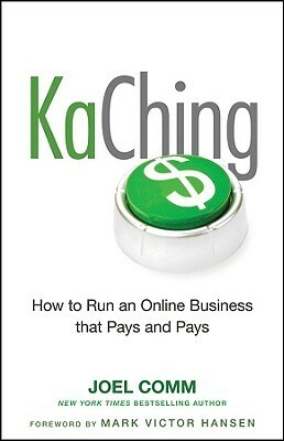 Kaching: How to Run an Online Business That Pays and Pays by Joel Comm