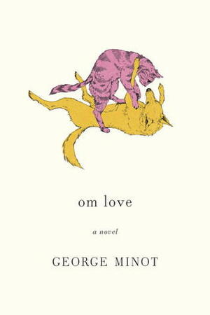 om love: a novel by George Minot