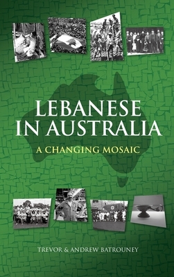 Lebanese in Australia: A Changing Mosaic by Andrew Batrouney, Trevor Batrouney