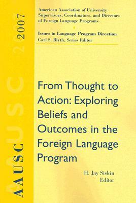 Aausc 2007: From Thought to Action: Exploring Beliefs and Outcomes in the Foreign Language Program by Carl Blyth, H. Jay Siskin