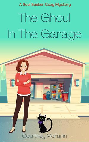 The Ghoul in the Garage by Courtney McFarlin